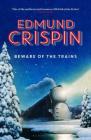 Beware of the Trains (The Gervase Fen Mysteries) By Edmund Crispin Cover Image