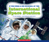 If You Were a Kid Docking at the International Space Station (If You Were a Kid) (Library Edition) By Josh Gregory, Jason Raish (Illustrator) Cover Image