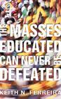 The Masses Educated Can Never Be Defeated By Keith N. Ferreira Cover Image