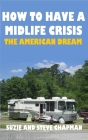 How To Have A Midlife Crisis: The American Dream By Steve Chapman, Suzie Chapman Cover Image