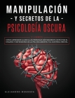 Manipulación y secretos de la psicología oscura: 2 LIBROS: Cómo aprender a leer a las personas rápidamente, detectar el engaño y defenderse de la PNL Cover Image