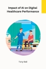 Impact of AI on Digital Healthcare Performance Cover Image
