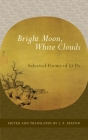 Bright Moon, White Clouds: Selected Poems of Li Po By J. P. Seaton (Translated by), Li Po Cover Image