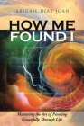 How Me Found I: Mastering the Art of Pivoting Gracefully Through Life By Abigail Diaz Juan Cover Image
