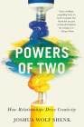 Powers Of Two: How Relationships Drive Creativity By Joshua Wolf Shenk Cover Image