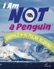 I Am Not a Penguin: Animals in the Polar Regions By Mari Bolte Cover Image