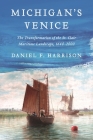 Michigan's Venice: The Transformation of the St. Clair Maritime Landscape, 1640-2000 By Daniel F. Harrison Cover Image