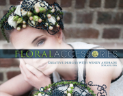 Floral Accessories: Creative Designs with Wendy Andrade, Ndsf, Aifd, Fbfa By Wendy Andrade Cover Image