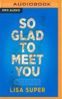 So Glad to Meet You By Lisa Super, Michael Crouch (Read by), Caitlin Kelly (Read by) Cover Image