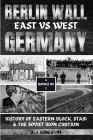 Berlin Wall: History Of Eastern Block, Stasi & The Soviet Iron Curtain Cover Image