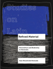 Refined Material: Petroculture and Modernity in Venezuela (Studies on Latin American Art #8) By Sean Nesselrode Moncada Cover Image