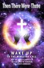 Then There Were Three: Wake Up to the Ministry Call Cover Image