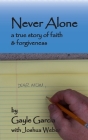Never Alone: a true story of faith and forgiveness By Gayle Garcia, Joshua Weber (Contribution by) Cover Image