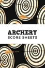 Archery Score Sheets: Archery Score Keeper Scoring Helper; Archery Fundamentals Practice Log; Individual Sport Archery Training Notebook; Ar Cover Image