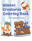 Winter Creatures Coloring Book for Animal Lovers: Fun Winter Coloring Book By Seasons and Reasons Coloring Books Cover Image
