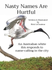 Nasty Names Are Hurtful: An Australian white ibis responds to name-calling in the city By Rick Lecouteur Cover Image