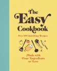 The Easy Cookbook: Over 100 Satisfying Recipes Made with Four Ingredients or Less Cover Image