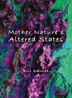 Mother Nature's Altered States By Bill Kalnes Cover Image