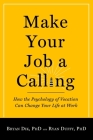 Make Your Job a Calling: How the Psychology of Vocation Can Change Your Life at Work By Bryan J. Dik, Ryan D. Duffy Cover Image
