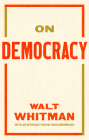 On Democracy By Walt Whitman, David Bromwich (Introduction by) Cover Image