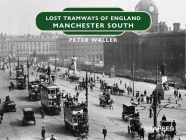 Lost Tramways of England: Manchester South By Peter Waller Cover Image