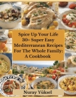 Spice Up Your Life: 30+ Delicious Super Easy Mediterranean recipes for the whole family: A Cookbook Cover Image