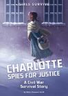 Charlotte Spies for Justice: A Civil War Survival Story By Nikki Shannon Smith, Alessia Trunfio (Illustrator) Cover Image