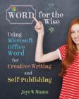 WORD for the Wise: Using Microsoft Office Word for Creative Writing and Self-Publishing Cover Image