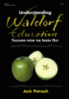Understanding Waldorf Education: Teaching from the Inside Out By Jack Petrash Cover Image