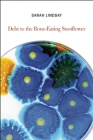 Debt to the Bone-Eating Snotflower By Sarah Lindsay Cover Image