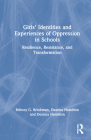 Girls' Identities and Experiences of Oppression in Schools: Resilience, Resistance, and Transformation By Britney G. Brinkman, Kandie Brinkman, Deanna Hamilton Cover Image