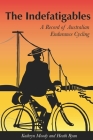 The Indefatigables: A Record of Australian Endurance Cycling By Kathryn Moody, Heath Ryan Cover Image