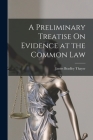 A Preliminary Treatise On Evidence at the Common Law By James Bradley Thayer Cover Image