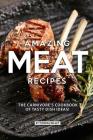 Amazing Meat Recipes: The Carnivore's Cookbook of Tasty Dish Ideas! By Thomas Kelly Cover Image