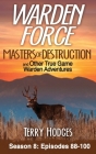 Warden Force: Masters of Destruction and Other True Game Warden Adventures: Episodes 88-100 By Terry Hodges Cover Image