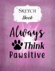 Sketch Book: Dog Sketchbook Scetchpad for Drawing or Doodling Notebook Pad for Creative Artists Purple Always Think Pawsitive By Jazzy Doodles Cover Image