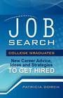 Job Search: College Graduates New Career Advice, Ideas and Strategies to Get Hired By Patricia Dorch Cover Image