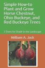 Simple How-To Plant and Grow Horse Chestnut, Ohio Buckeye, and Red Buckeye Trees: 3 Trees for Shade in the Landscape Cover Image