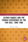 Alfred Raquez and the French Experience of the Far East, 1898-1906 (Routledge Studies in the Modern History of Asia) By William L. Gibson Cover Image