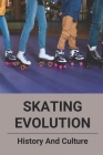 Skating Evolution: History And Culture: History Of Roller Rinks By Alethia Gryder Cover Image