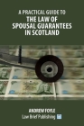 A Practical Guide to the Law of Spousal Guarantees in Scotland By Andrew Foyle Cover Image