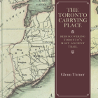 The Toronto Carrying Place: Rediscovering Toronto's Most Ancient Trail By Glenn Turner Cover Image