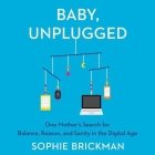 Baby, Unplugged Lib/E: One Mother's Search for Balance, Reason, and Sanity in the Digital Age By Sophie Brickman, Celia Keenan-Bolger (Read by) Cover Image