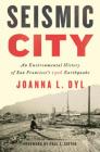 Seismic City: An Environmental History of San Francisco's 1906 Earthquake (Weyerhaeuser Environmental Books) By Joanna L. Dyl, Paul S. Sutter (Foreword by), Paul S. Sutter (Editor) Cover Image