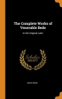 The Complete Works of Venerable Bede: In the Original Latin Cover Image