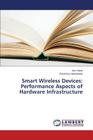Smart Wireless Devices: Performance Aspects of Hardware Infrastructure By Noori Aziz, Neelakanta Perambur Cover Image