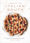 Food of the Italian South: Recipes for Classic, Disappearing, and Lost Dishes: A Cookbook By Katie Parla, Chris Bianco (Foreword by) Cover Image