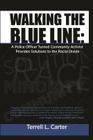 Walking the Blue Line: A Police Officer Turned Community Activist Provides Solutions to the Racial Divide By Terrell L. Carter Cover Image