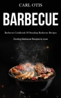Barbecue: Barbecue Cookbook Of Smoking Barbecue Recipes (Exciting Barbecue Recipes to Love) By Carl Otis Cover Image
