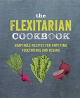 The Flexitarian Cookbook: Adaptable recipes for part-time vegetarians and vegans By Ryland Peters & Small Cover Image
